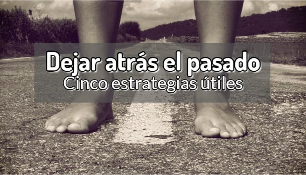 Dejar Atrás El Pasado Cinco Estrategias útiles
